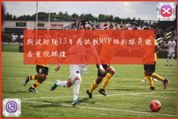 斯波时隔13年再执教MVP级别球员能否重现辉煌